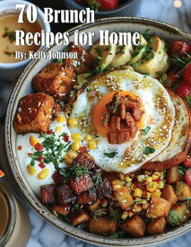 70 Brunch Recipes for Home【電子書籍】[ Kelly Johnson ]