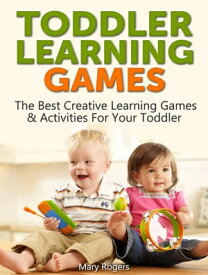Toddler Learning Games: The Best Creative Learning Games & Activities For Your Toddler【電子書籍】[ Mary Rogers ]