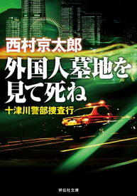 外国人墓地を見て死ねーー十津川警部捜査行【電子書籍】[ 西村京太郎 ]