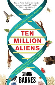 Ten Million Aliens A Journey Through the Entire Animal Kingdom【電子書籍】[ Simon Barnes ]