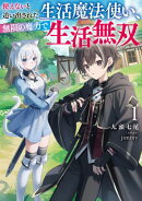 使えないと追い出された生活魔法使い、無限の魔力で生活無双1【電子書店共通特典SS付】