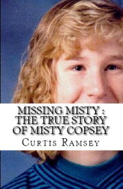 Missing Misty : The True Story of Misty Copsey【電子書籍】[ Curtis Ramsey ]