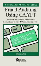 Fraud Auditing Using CAATT A Manual for Auditors and Forensic Accountants to Detect Organizational Fraud【電子書籍】[ Shaun Aghili ]