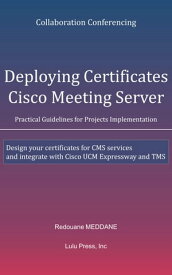Deploying Certificates Cisco Meeting Server Design your certificates for CMS services and integrate with Cisco UCM Expressway and TMS【電子書籍】[ Redouane MEDDANE ]