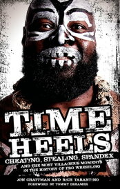 Time Heels Cheating, Stealing, Spandex and the Most Villainous Moments in the History of Pro Wrestling【電子書籍】[ Jon Chattman ]