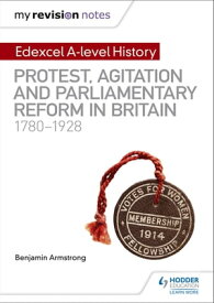 My Revision Notes: Edexcel A-level History: Protest, Agitation and Parliamentary Reform in Britain 1780-1928【電子書籍】[ Benjamin Armstrong ]
