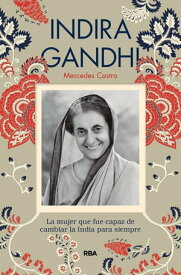 Indira Gandhi La mujer que fue capaz de cambiar la India para siempre【電子書籍】[ Varios ]