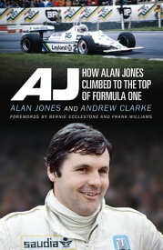 AJ How Alan Jones Climbed to the Top of Formula One【電子書籍】[ Alan Jones ]