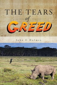 The Tears of Greed【電子書籍】[ John C. Holmes ]