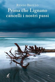 Prima che Lignano cancelli i nostri passi【電子書籍】[ Renzo Brollo ]