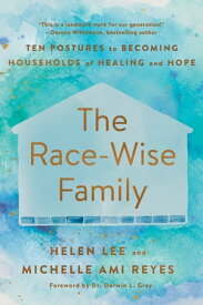 The Race-Wise Family Ten Postures to Becoming Households of Healing and Hope【電子書籍】[ Helen Lee ]