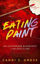 Eating Paint An Expressive Life【電子書籍】[ Candi S. Cross ]