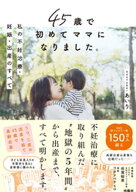 45歳で初めてママになりました。私の不妊治療・妊娠・出産のすべて 【電子書籍】[ あいり ]