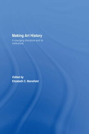 Making Art History A Changing Discipline and its Institutions【電子書籍】