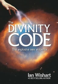 The Divinity Code The Explosive New Evidence【電子書籍】[ Ian Wishart ]