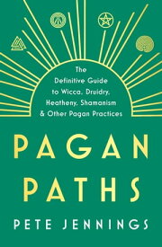 Pagan Paths A Guide to Wicca, Druidry, Asatru Shamanism and Other Pagan Practices【電子書籍】[ Peter Jennings ]