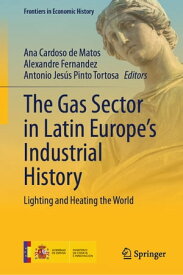 The Gas Sector in Latin Europe’s Industrial History Lighting and Heating the World【電子書籍】