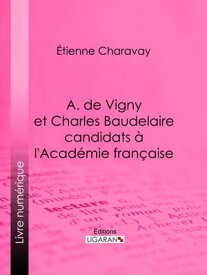 A. de Vigny et Charles Baudelaire candidats ? l'Acad?mie fran?aise 【電子書籍】[ Etienne Charavay ]