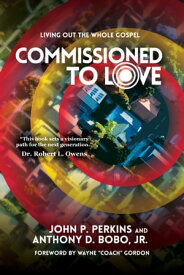 Commissioned to Love: Living Out the Whole Gospel【電子書籍】[ John P. Perkins ]