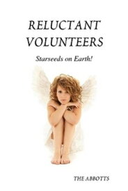 Reluctant Volunteers: Starseeds on Earth!【電子書籍】[ The Abbotts ]