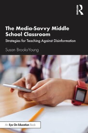 The Media-Savvy Middle School Classroom Strategies for Teaching Against Disinformation【電子書籍】[ Susan Brooks-Young ]