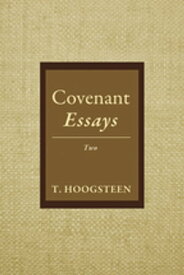 Covenant Essays: Two【電子書籍】[ T. Hoogsteen ]