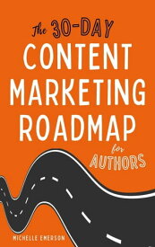 The 30-Day Content Marketing Roadmap for Authors【電子書籍】[ Michelle Emerson ]