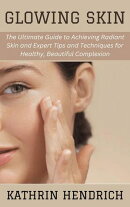 Glowing Skin: The Ultimate Guide to Achieving Radiant Skin and Expert Tips and Techniques for Healthy, Beaut…