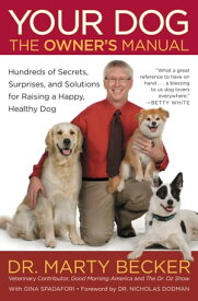 Your Dog: The Owner's Manual Hundreds of Secrets, Surprises, and Solutions for Raising a Happy, Healthy Dog【電子書籍】[ Dr. Marty Becker ]
