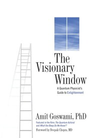 The Visionary Window A Quantum Physicist's Guide to Enlightenment【電子書籍】[ Amit Goswami, PhD ]