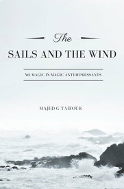 The Sails and the Wind No Magic in Magic Antidepressants【電子書籍】[ Majed G Taifour ]