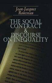 The Social Contract & Discourse on Inequality Including Discourse on the Arts and Sciences & A Discourse on Political Economy【電子書籍】[ Jean-Jacques Rousseau ]