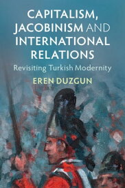 Capitalism, Jacobinism and International Relations Revisiting Turkish Modernity【電子書籍】[ Eren Duzgun ]