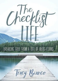 The Checklist Life Breaking Free From a Life of Obligations【電子書籍】[ Tracy Bianco ]