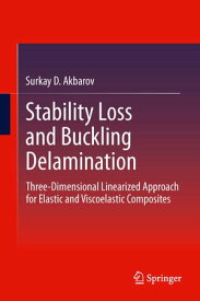 Stability Loss and Buckling Delamination Three-Dimensional Linearized Approach for Elastic and Viscoelastic Composites【電子書籍】[ Surkay Akbarov ]