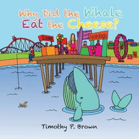 Why Did the Whale Eat the Cheese?【電子書籍】[ Timothy P. Brown ]