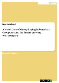 A Novel Case of Group Buying Infomediary. Groupon.com, the fastest growing web-company【電子書籍】[ Marsida Fani ]