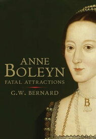 Anne Boleyn: Fatal Attractions【電子書籍】[ G.W. Bernard ]