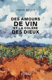 Des amours de vin et la col?re des dieux【電子書籍】[ Pierre Bett?s ]