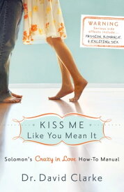 Kiss Me Like You Mean It Solomon's Crazy in Love How-To Manual【電子書籍】[ Dr. David Clarke ]