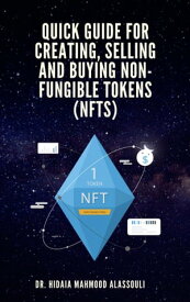 Quick Guide for Creating, Selling and Buying Non-Fungible Tokens (NFTs)【電子書籍】[ Dr. Hidaia Alassouli ]