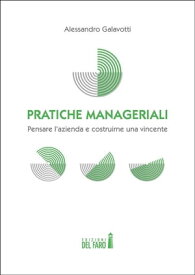 Pratiche manageriali. Pensare l’azienda e costruirne una vincente【電子書籍】[ Alessandro Galavotti ]