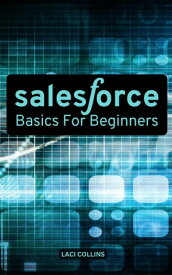 Salesforce Basics For Beginners The Complete Guide To Marketing With The Salesforce Platform For Beginners | Salesforce training That Can Help Supercharge Your Salesforce Career【電子書籍】[ Laci Collins ]