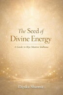 The Seed of Divine Energy : A Guide to Bīja Mantra Sādhana