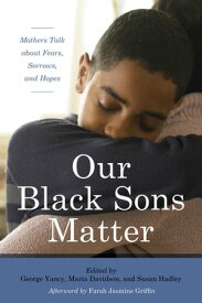 Our Black Sons Matter Mothers Talk about Fears, Sorrows, and Hopes【電子書籍】[ Farah Jasmine Griffin ]