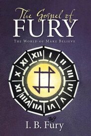 The Gospel of Fury The World of Make Believe【電子書籍】[ I. B. Fury ]