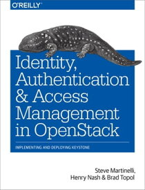 Identity, Authentication, and Access Management in OpenStack Implementing and Deploying Keystone【電子書籍】[ Henry Nash ]