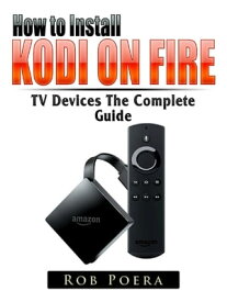 Unlock Fire TV & TV Stick The Complete Guide【電子書籍】[ Rob Poera ]
