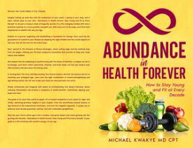 Abundance in Health Forever How to Stay Young and Fit At Every Decade【電子書籍】[ Michael Kwakye MD CPT ]