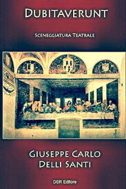 Dubitaverunt sceneggiatura teatrale【電子書籍】[ Giuseppe Carlo Delli Santi ]